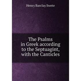 

Книга The Psalms in Greek according to the Septuagint, with the Canticles