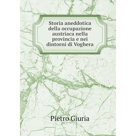 

Книга Storia aneddotica della occupazione austriaca nella provincia e nei dintorni di Voghera