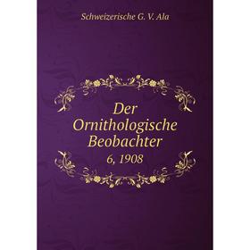 

Книга Der Ornithologische Beobachter 6, 1908