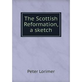 

Книга The Scottish Reformation, a sketch