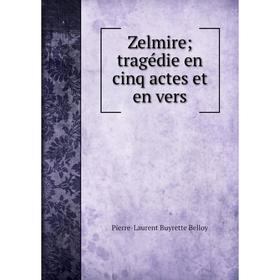 

Книга Zelmire; tragédie en cinq actes et en vers