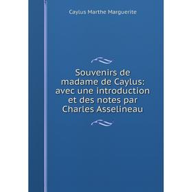 

Книга Souvenirs de madame de Caylus: avec une introduction et des notes par Charles Asselineau