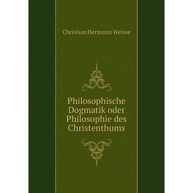 

Книга Philosophische Dogmatik oder Philosophie des Christenthums