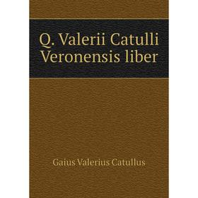 

Книга Q. Valerii Catulli Veronensis liber