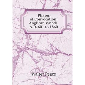 

Книга Phases of Convocation: Anglican synods, A. D. 601 to 1860