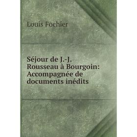 

Книга Séjour de J. -J. Rousseau à Bourgoin: Accompagnée de documents inédits
