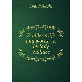 

Книга Schiller's life and works, tr. by lady Wallace