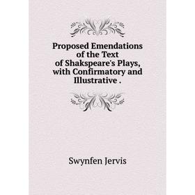 

Книга Proposed Emendations of the Text of Shakspeare's Plays, with Confirmatory and Illustrative.