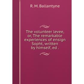 

Книга The volunteer levee, or, The remarkable experiences of ensign Sopht, written by himself, ed.