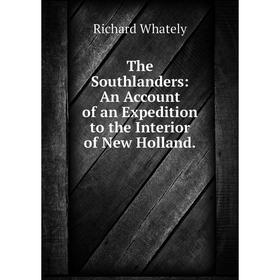

Книга The Southlanders: An Account of an Expedition to the Interior of New Holland.