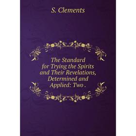 

Книга The Standard for Trying the Spirits and Their Revelations, Determined and Applied: Two.