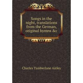 

Книга Songs in the night, translations from the German, original hymns &c