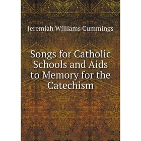 

Книга Songs for Catholic Schools and Aids to Memory for the Catechism