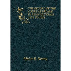 

Книга THE RECORD OF THE COURT AT UPLAND IN PENNYSLYVANIA 1676 TO 1681