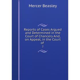 

Книга Reports of Cases Argued and Determined in the Court of Chancery And, on Appeal, in the Court of. 2