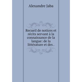 

Книга Recueil de notices et récits servant à la connaissance de la langue: de la littérature et des.