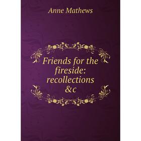 

Книга Friends for the fireside: recollections &c