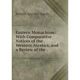 

Книга Eastern Monachism: With Comparative Notices of the. Western Ascetics, and a Review of the.
