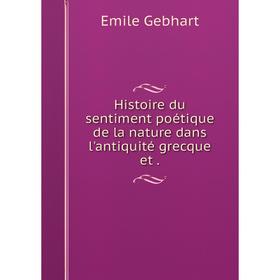 

Книга Histoire du sentiment poétique de la nature dans l'antiquité grecque et.