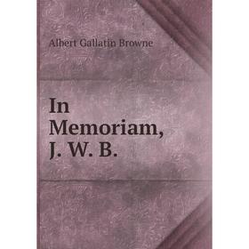 

Книга In Memoriam, J. W. B.