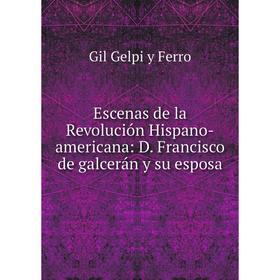 

Книга Escenas de la Revolución Hispano-americana: D. Francisco de galcerán y su esposa