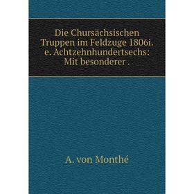 

Книга Die Chursächsischen Truppen im Feldzuge 1806i. e. Achtzehnhundertsechs: Mit besonderer.