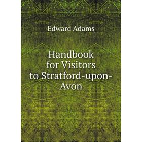

Книга Handbook for Visitors to Stratford-upon-Avon