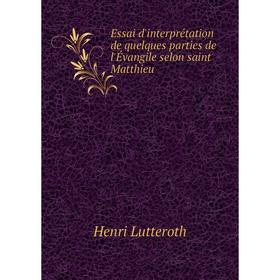

Книга Essai d'interprétation de quelques parties de l'Évangile selon saint Matthieu