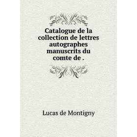 

Книга Catalogue de la collection de lettres autographes manuscrits du comte de.
