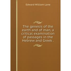 

Книга The genesis of the earth and of man, a critical examination of passages in the Hebrew and Greek.