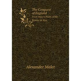 

Книга The Conquest of England From Wace's Poem of the Roman de Rou