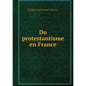 

Книга Du protestantisme en France