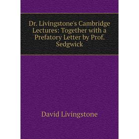 

Книга Dr. Livingstone's Cambridge Lectures: Together with a Prefatory Letter by Prof. Sedgwick