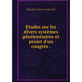 

Книга Etudes sur les divers systèmes pénitentiaires et projet d'un congrès.