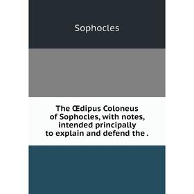 

Книга The Œdipus Coloneus of Sophocles, with notes, intended principally to explain and defend the.