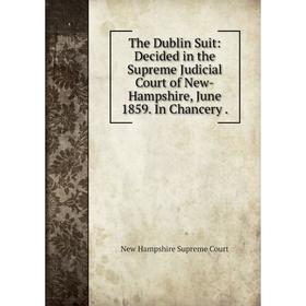 

Книга The Dublin Suit: Decided in the Supreme Judicial Court of New-Hampshire, June 1859. In Chancery.