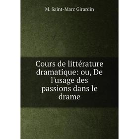 

Книга Cours de littérature dramatique: ou, De l'usage des passions dans le drame