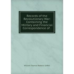 

Книга Records of the Revolutionary War: Containing the Military and Financial Correspondence of.