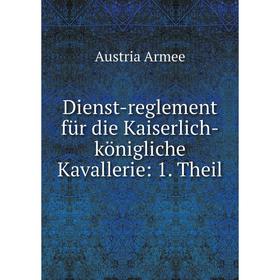 

Книга Dienst-reglement für die Kaiserlich-königliche Kavallerie: 1. Theil