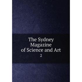 

Книга The Sydney Magazine of Science and Art 2