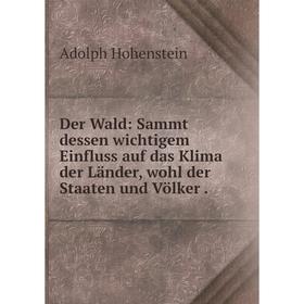 

Книга Der Wald: Sammt dessen wichtigem Einfluss auf das Klima der Länder, wohl der Staaten und Völker.