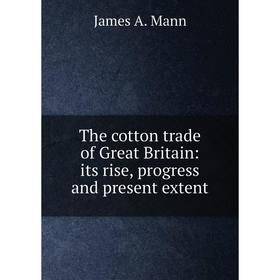 

Книга The cotton trade of Great Britain: its rise, progress and present extent