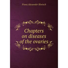 

Книга Chapters on diseases of the ovaries