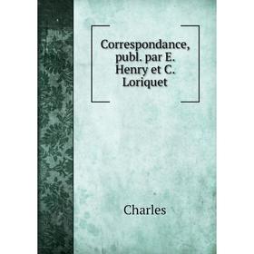 

Книга Correspondance, publ. par E. Henry et C. Loriquet