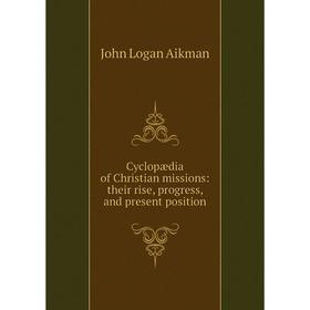 

Книга Cyclopædia of Christian missions: their rise, progress, and present position