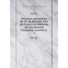 

Книга Oeuvres complètes de M de Bonald, Pair de France et Membre de l'Acadʹemie Française: suivies d 2