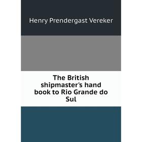 

Книга The British shipmaster's hand book to Rio Grande do Sul