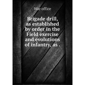

Книга Brigade drill, as established by order in the Field exercise and evolutions of infantry, as.