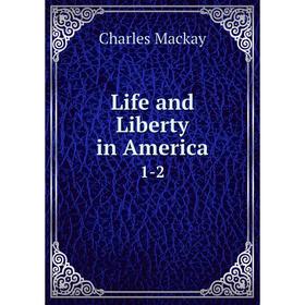 

Книга Life and Liberty in America1-2