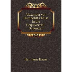

Книга Alexander von Humboldt's Keise in die Uequivoctial- Gegenden